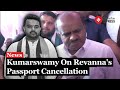 JD(S) Leader Kumaraswamy Backs Karnataka Govt&#39;s Move to Cancel Prajwal Revanna&#39;s Diplomatic Passport