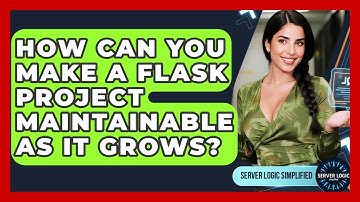 How Can You Make A Flask Project Maintainable As It Grows? - Server Logic Simplified
