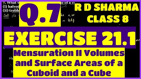 Q.7 - EX 21.1 - Chapter 21 Mensuration II Volumes and Surface Areas of a Cuboid and a Cube RD SHARMA