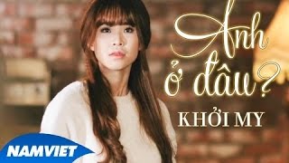 Anh Ở Đâu - Khởi My - MV Official