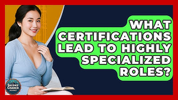 What Certifications Lead To Highly Specialized Roles? - Second Chance Journey