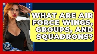 What Are Air Force Wings, Groups, And Squadrons? - Sky Command Brotherhood