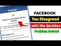 You Disagreed with the Decision Facebook Problem 2021