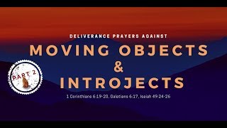 Part 2-Deliverance Prayers Against Moving Objects and Introjects ( Psalms 18: 40-44, Matthew 12:29)
