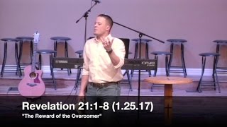 "The Reward of the Overcomer" - Revelation 21:1-8 (1.25.17) - Pastor Jordan Rogers