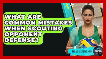 What Are Common Mistakes When Scouting Opponent Defense? - The Volleyball Hub