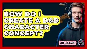 How Do I Create A D&D Character Concept? - Video Gamers Vault