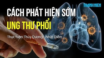Cách phát hiện sớm ung thư phổi