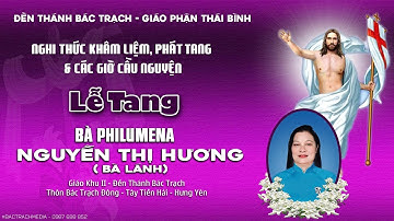 ĐỀN THÁNH BÁC TRẠCH l NGHI THỨC KHÂM LIỆM & PHÁT TANG l LỄ TANG BÀ PHILUMENA NGUYỄN THỊ HƯƠNG (LÁNH)