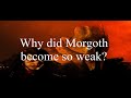 Why did morgoth become so weak