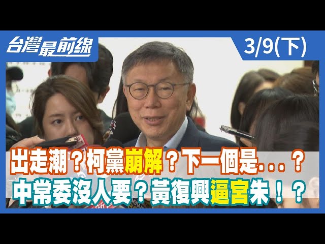 出走潮？柯黨崩解？下一個是...？ 中常委沒人要？黃復興逼宮朱！？【台灣最前線】2024.03.09(下)