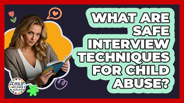 What Are Safe Interview Techniques For Child Abuse? - Child Welfare Network