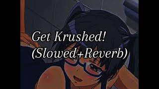Get Krushed! (Slowed+Reverb)