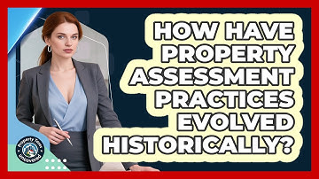 How Have Property Assessment Practices Evolved Historically? - Property Taxes Uncovered