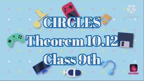 CIRCLES  Theorem 10.12 Class 9th