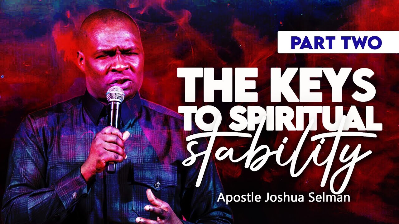 THE KEYS TO SPIRITUAL STABILITY [PART 2] - APOSTLE JOSHUA SELMAN
