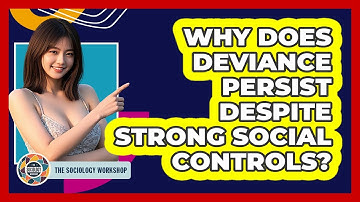 Why Does Deviance Persist Despite Strong Social Controls? - The Sociology Workshop