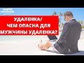 Удаленка/ Чем опасна для мужчины удалёнка? /Мужчина и работа на дому/ Офис или удаленка?