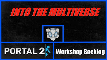 Portal 2 Workshop Backlog: Into The Multiverse Part 4