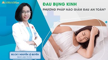 Đau bụng kinh phương pháp nào giảm đau an toàn? | BS.CK1 Nguyễn Lệ Quyên