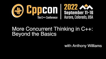 Anthony Williams - CppCon 2022 - More Concurrent Thinking in C++: Beyond the Basics