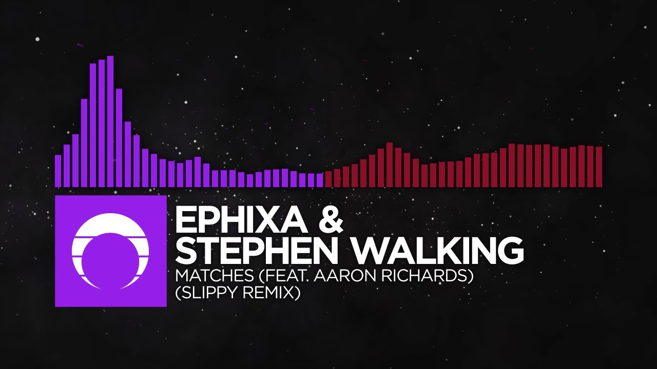 Ephixa & Stephen Walking Matches (feat. Aaron Richards) (Slippy Remix