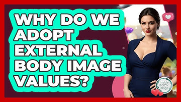 Why Do We Adopt External Body Image Values? - Inside Body Image