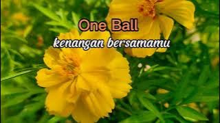 ONE BALL ( kenangan bersamamu )