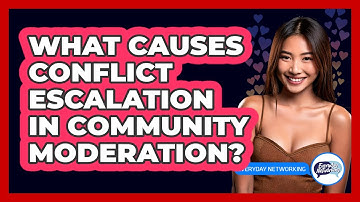 What Causes Conflict Escalation In Community Moderation? - Everyday-Networking