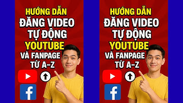 🔴 HƯỚNG DẪN ĐĂNG VIDEO TỰ ĐỘNG LÊN YOUTUBE VÀ FANPAGE TỪ A-Z