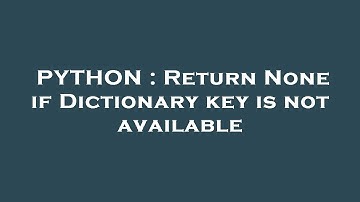 PYTHON : Return None if Dictionary key is not available