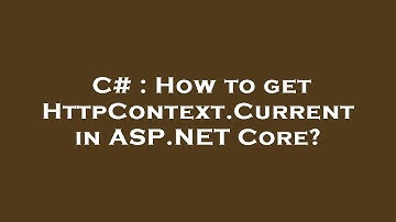 C# : How to get HttpContext.Current in ASP.NET Core?