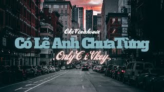 Có Lẽ Anh Chưa Từng - OnlyC x Vkey