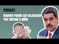 Maduro podría ser enjuiciado por tortura a niños