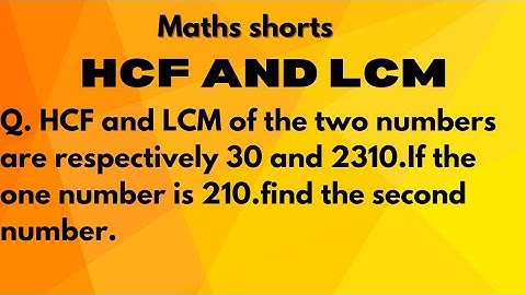 Q. HCF and LCM of the two numbers are respectively 30 and 2310.If the one number is 210.find the....