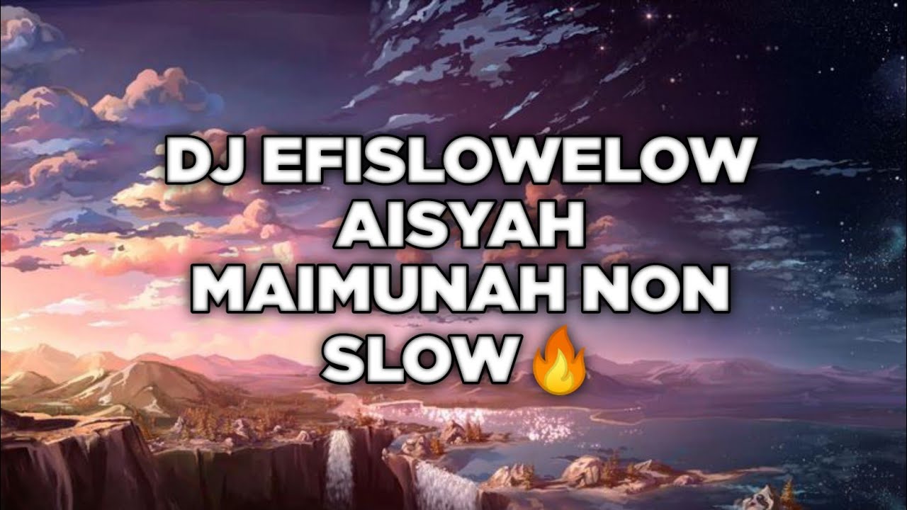 DJ EFISLOWELOW AISYAH MAIMUNAH NON SLOW🔥