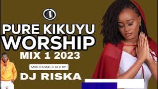 PURE KIKUYU WORSHIP MIX-DJ RISKA