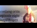 Conlang Critic Episode Eight: Kay(f)bop(t)