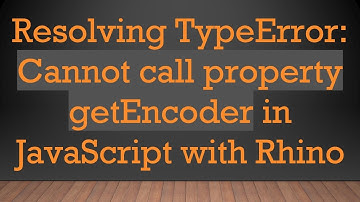 Resolving TypeError: Cannot call property getEncoder in JavaScript with Rhino