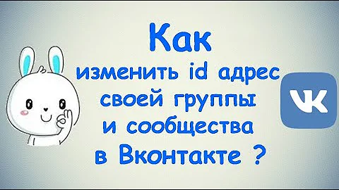 Как изменить id адрес своей группы и сообщества в ВКонтакте?