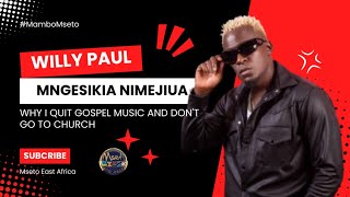 WILLY PAUL : MNGESIKIA NIMEJIUA | REVEALS REASONS FOR QUITTING GOSPEL MUSIC AND NOT GOING TO CHURCH