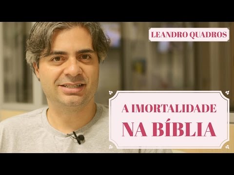 A imortalidade na Bíblia - Leandro Quadros