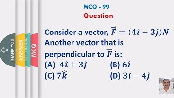 Consider a vector, 𝑭 ⃗=(𝟒𝒊 ̂−𝟑𝒋 ̂ )𝑵 Another vector that is perpendicular to 𝑭 ⃗ is: