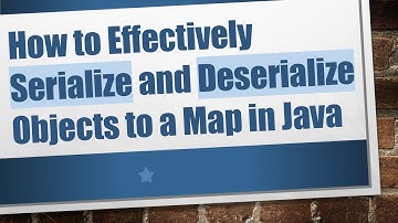 How to Effectively Serialize and Deserialize Objects to a Map in Java