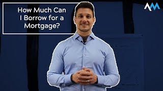 How Much Can I Borrow for a Mortgage?