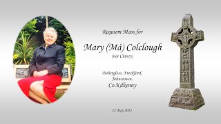 Requiem Mass for Mary (Má) Colclough (née Clancy)Bohergloss, Freshford, Co.Kilkenny 12 May 2023