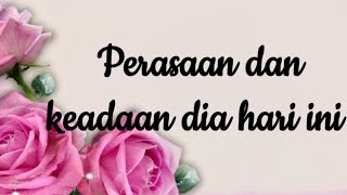 👉 Perasaan dan keadaan dia hari ini