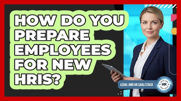 How Do You Prepare Employees For New HRIS?