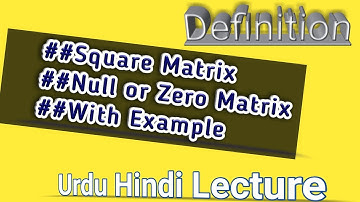 WHAT IS SQUARE MATRIX/NULL/ZERO MATRIX/DEFIITIONS WITH EXAMPLE/  CONCEPT/URDU HINDI LECTURE
