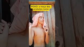 🤣POVO: a moça dos produtos ivone #vaiprafy #humor #youtubeshorts #vaiprofycaramba